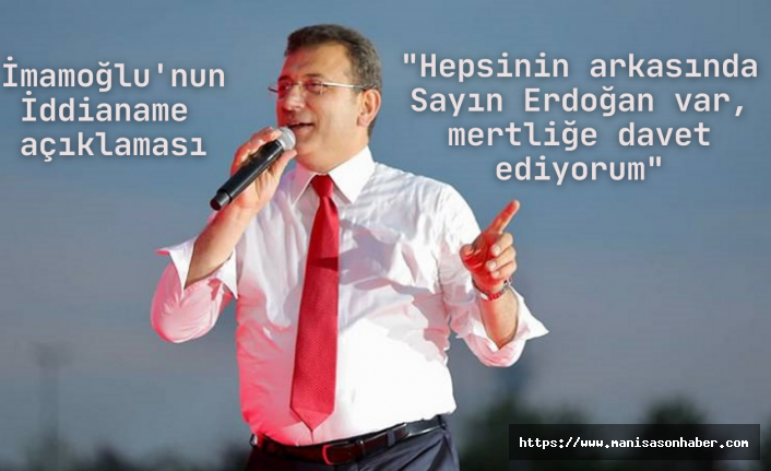 İmamoğlu'nun İddianame açıklaması "Hepsinin arkasında Sayın Erdoğan var, mertliğe davet ediyorum"