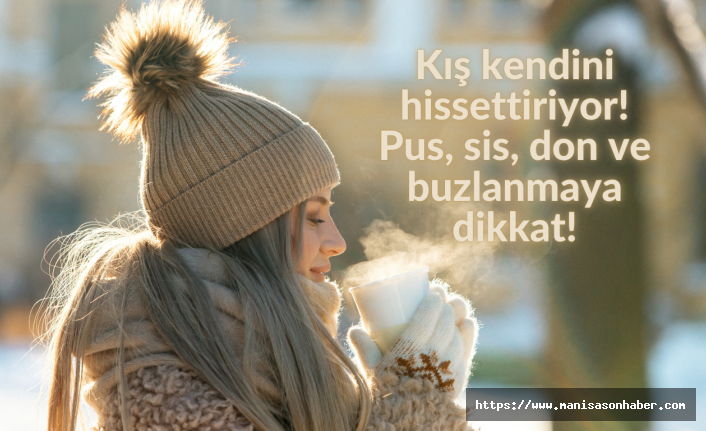 Kış kendini hissettiriyor! Pus, sis, don ve buzlanmaya dikkat!