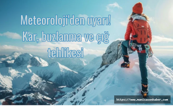 Meteoroloji'den uyarı! Kar, buzlanma ve çığ tehlikesi
