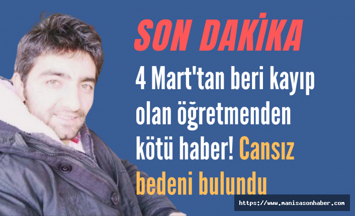 4 Mart'tan beri kayıp olan öğretmenden kötü haber! Cansız bedeni bulundu