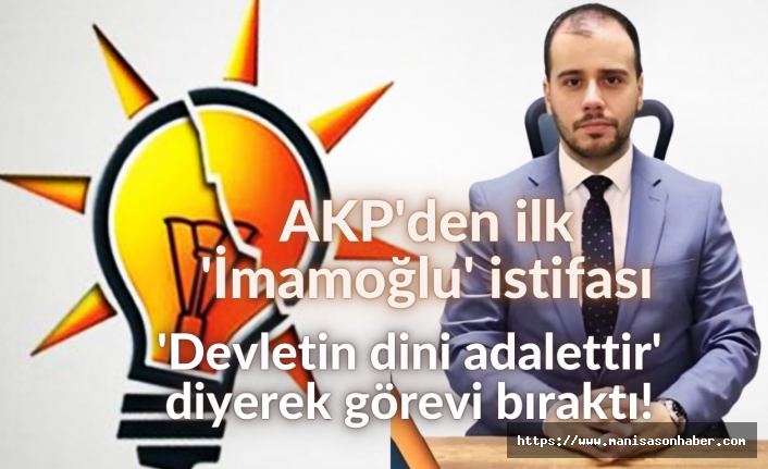 AKP'den ilk 'İmamoğlu' istifası... 'Devletin dini adalettir' diyerek görevi bıraktı!