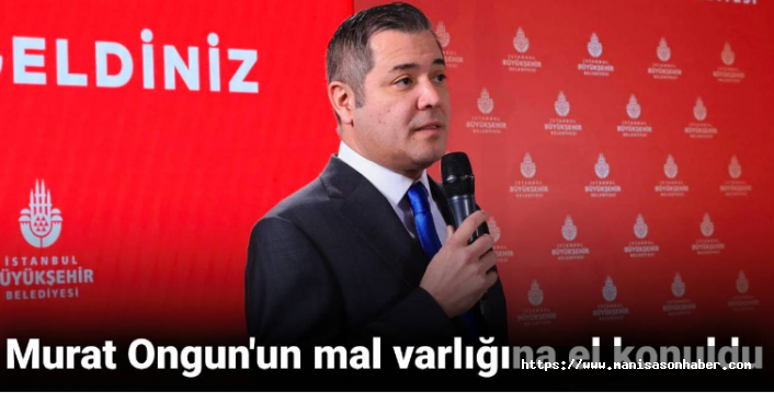 İmamoğlu'nun danışmanı Murat Ongun'un malvarlığına el konuldu