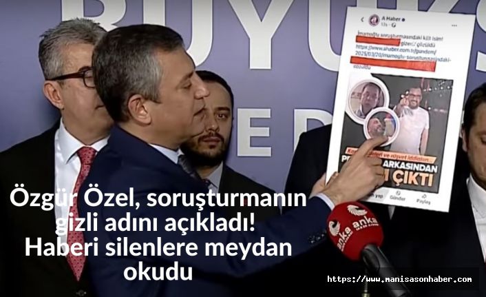 Özgür Özel, soruşturmanın gizli adını açıkladı! Haberi silenlere meydan okudu