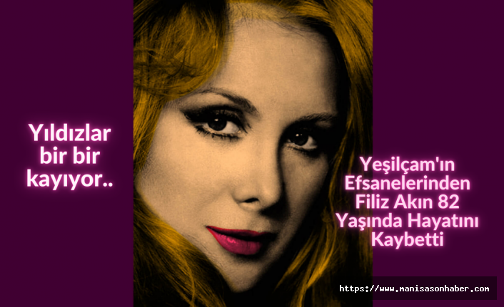 Yeşilçam'ın Efsanelerinden Filiz Akın 82 Yaşında Hayatını Kaybetti