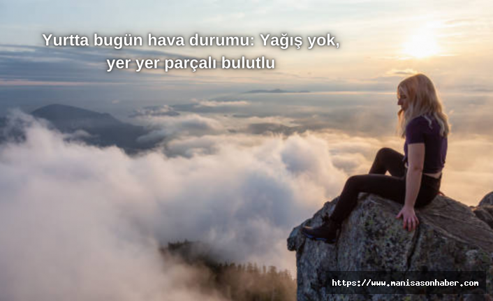 Yurtta bugün hava durumu: Yağış yok, yer yer parçalı bulutlu