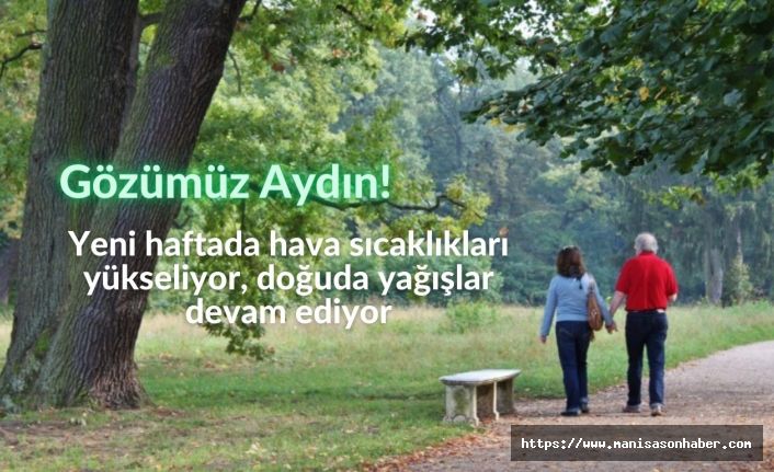Gözümüz Aydın! Yeni haftada hava sıcaklıkları yükseliyor, doğuda yağışlar devam ediyor