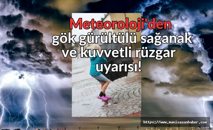 Meteoroloji'den gök gürültülü sağanak ve kuvvetli rüzgar uyarısı!