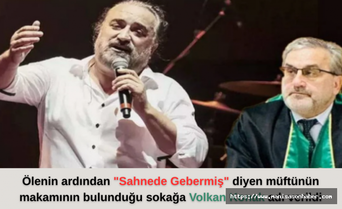 Ölenin ardından "Sahnede Gebermiş" diyen müftünün makamının bulunduğu sokağa Volkan Konak adı verildi
