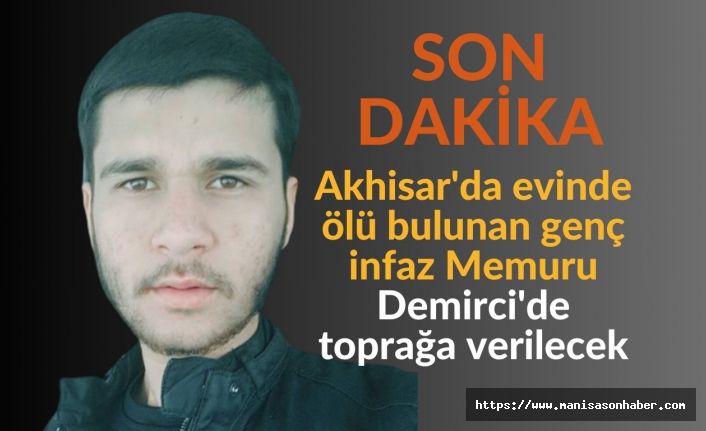 Akhisar'da evinde ölü bulunan genç infaz Memuru Demirci'de toprağa verilecek