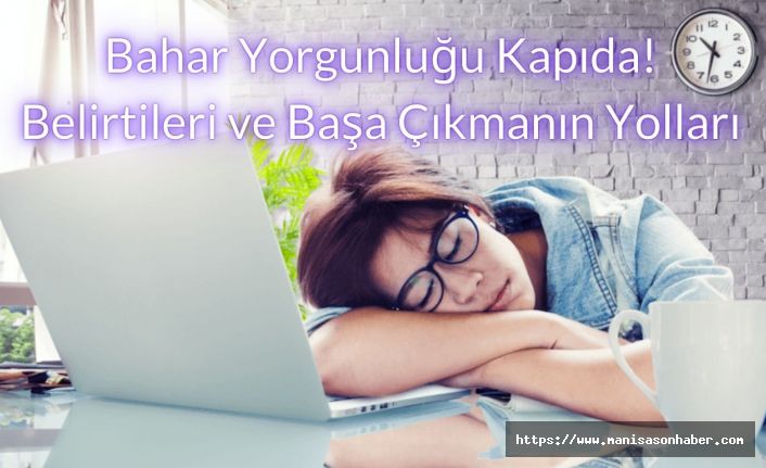 Bahar Yorgunluğu Kapıda! Belirtileri ve Başa Çıkmanın Yolları