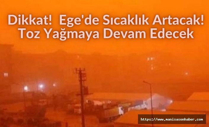 Dikkat!  Ege'de Sıcaklık Artacak!  Toz Yağmaya Devam Edecek