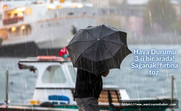 Hava Durumu: 3 ü bir arada! Sağanak, fırtına ve toz