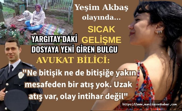 SICAK GELİŞME! Yeşim Akbaş dosyası Yargıtay'da! Avukat Bilici "Ne bitişik ne de bitişiğe yakın mesafeden bir atış yok. Uzak atış var, olay intihar değil"