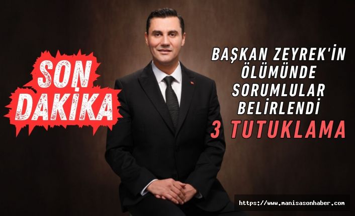 Başkan Zeyrek'in Ölümünde Sorumlular Belirlendi: 3 Tutuklama