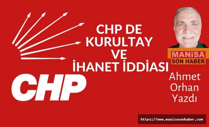 CHP DE KURULTAY VE İHANET İDDİASI - Ahmet Orhan Yazdı...