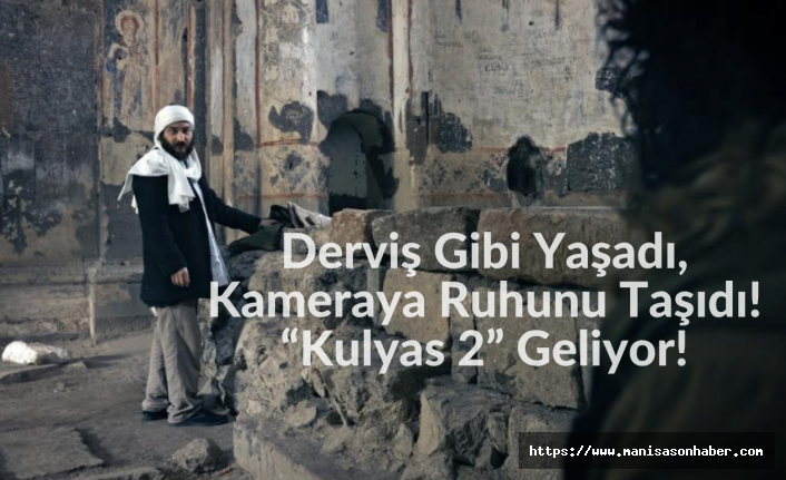 Derviş Gibi Yaşadı, Kameraya Ruhunu Taşıdı! “Kulyas 2” Geliyor!