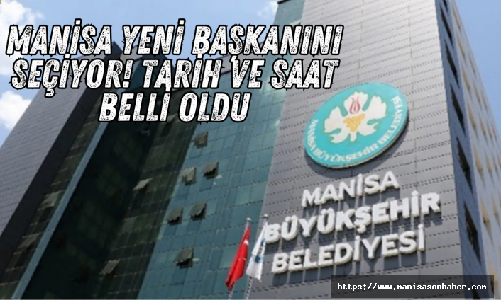 Manisa Yeni Başkanını Seçiyor! Tarih ve Saat Belli Oldu