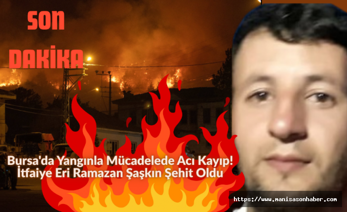 Bursa'da Yangınla Mücadelede Acı Kayıp! İtfaiye Eri Ramazan Şaşkın Şehit Oldu