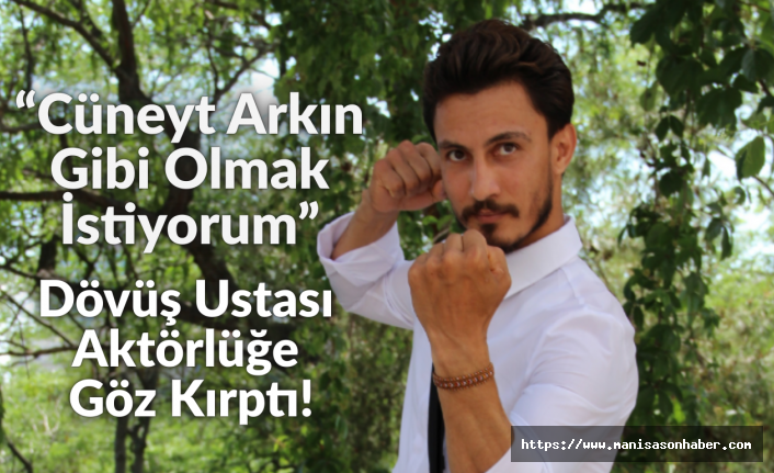 Dövüş Ustası Aktörlüğe Göz Kırptı! “Cüneyt Arkın Gibi Olmak İstiyorum”
