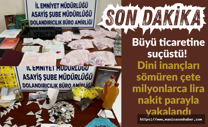 SON DAKİKA! Büyü ticaretine suçüstü! Dini inançları sömüren çete milyonlarca nakit parayla yakalandı