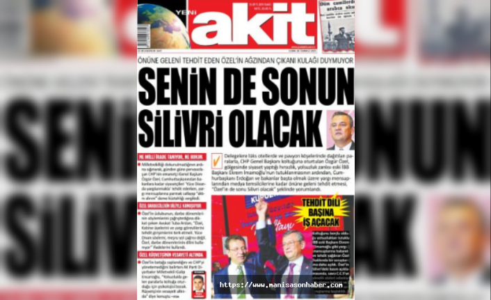 Yeni Akit’ten CHP Lideri Özgür Özel’e Skandal Manşet: “Senin de Sonun Silivri Olacak”