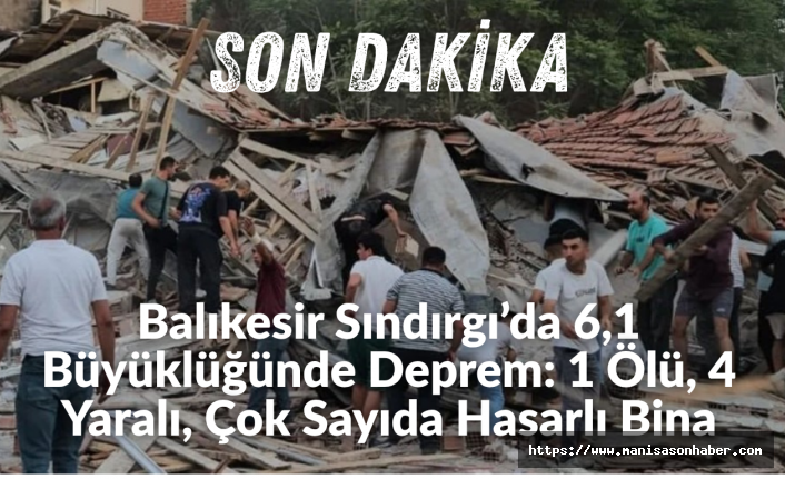 Balıkesir Sındırgı’da 6,1 Büyüklüğünde Deprem: 1 Ölü, 4 Yaralı, Çok Sayıda Hasarlı Bina