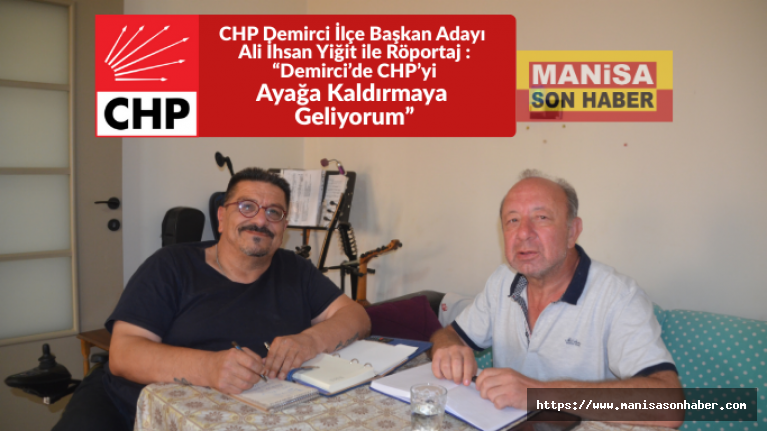 CHP Demirci İlçe Başkan Adayı Ali İhsan Yiğit ile Röportaj : “Demirci’de CHP’yi Ayağa Kaldırmaya Geliyorum”