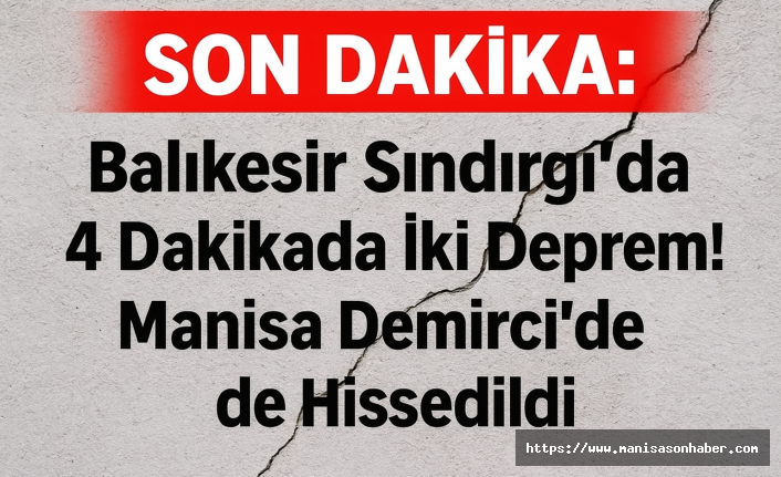 SON DAKİKA: Balıkesir Sındırgı’da 4 Dakikada İki Deprem! Manisa Demirci’de de Hissedildi