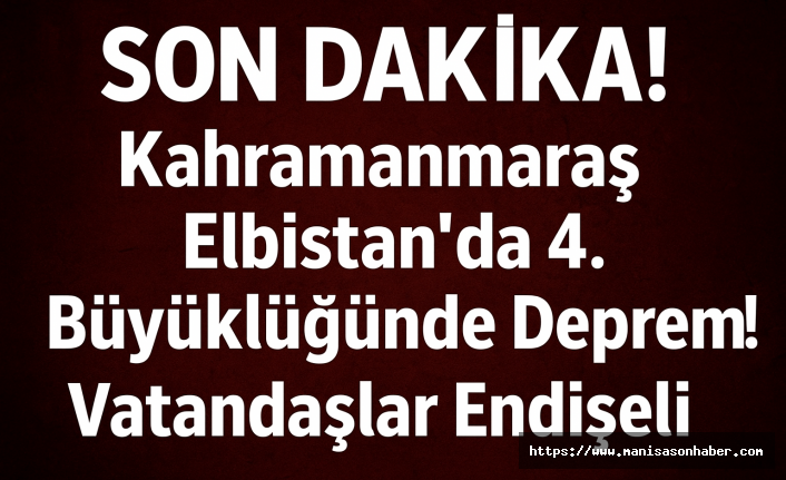 SON DAKİKA! Kahramanmaraş Elbistan’da 4.0 Büyüklüğünde Deprem! Vatandaşlar Endişeli  