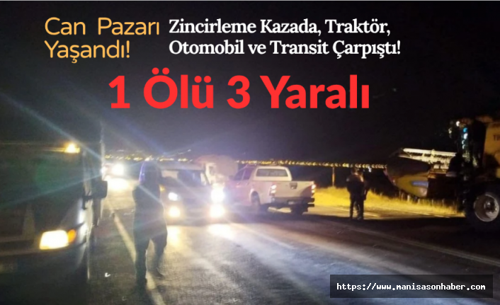 Zincirleme Kazada, Traktör, Otomobil ve Transit Çarpıştı! Can Pazarı Yaşandı! 1 Ölü 3 Yaralı