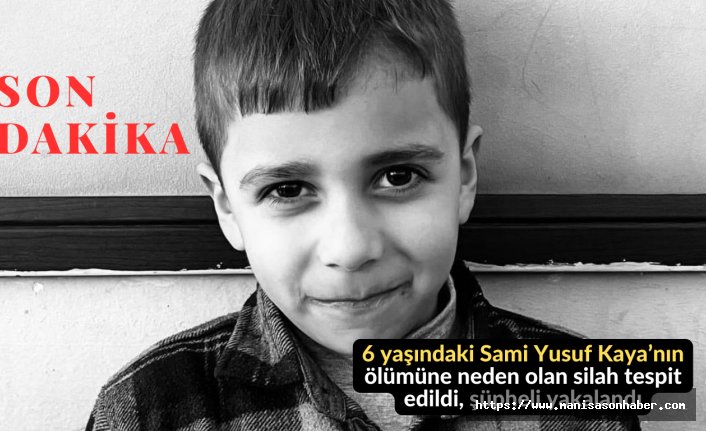 6 yaşındaki Sami Yusuf Kaya’nın ölümüne neden olan silah tespit edildi, şüpheli yakalandı