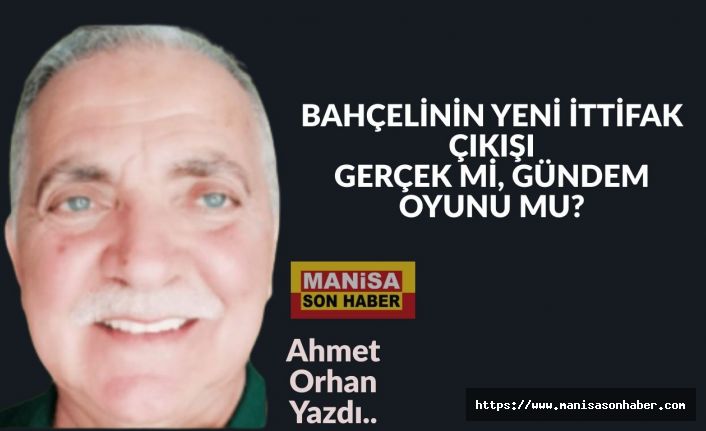 BAHÇELİ’NİN YENİ İTTİFAK ÇIKIŞI: GERÇEK Mİ, GÜNDEM OYUNU MU? / Ahmet Orhan Yazdı...