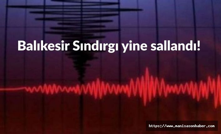 Balıkesir Sındırgı yine sallandı! 4,5 büyüklüğündeki deprem çevre illerde de hissedildi