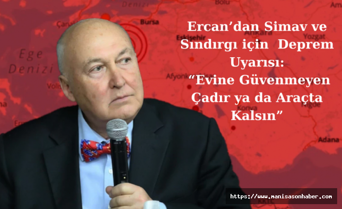 Ercan’dan Simav ve Sındırgı için  Deprem Uyarısı: “Evine Güvenmeyen Çadır ya da Araçta Kalsın”