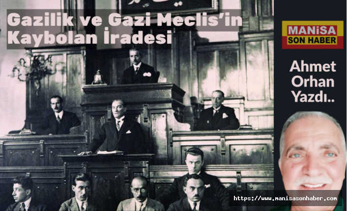 Gazilik ve Gazi Meclis’in Kaybolan İradesi / Ahmet Orhan Yazdı...