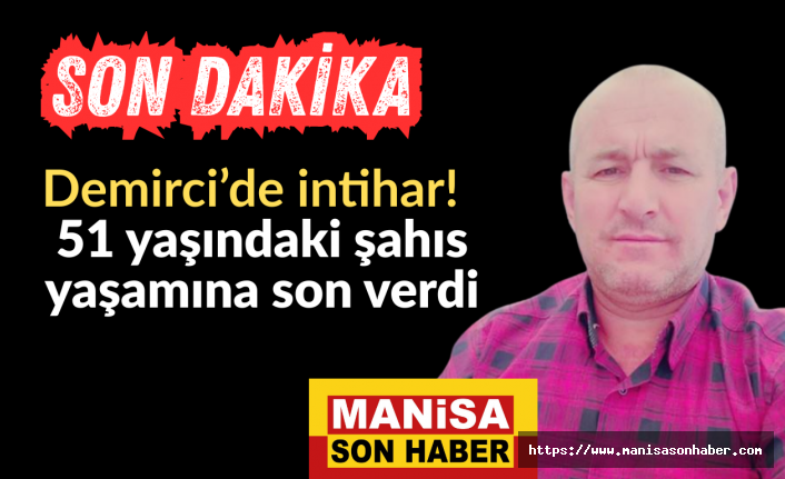 SON DAKİKA! Demirci’de intihar!  51 yaşındaki şahıs yaşamına son verdi