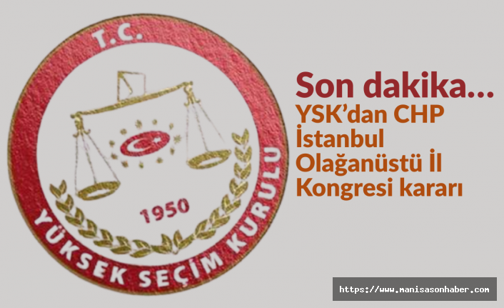 Son dakika… YSK’dan CHP İstanbul Olağanüstü İl Kongresi kararı