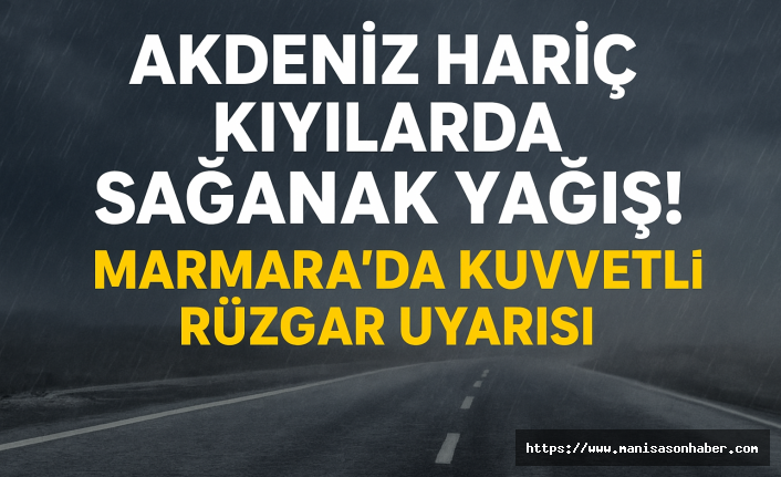 Akdeniz Hariç Kıyılarda Sağanak Yağış! Marmara’da Kuvvetli Rüzgar Uyarısı