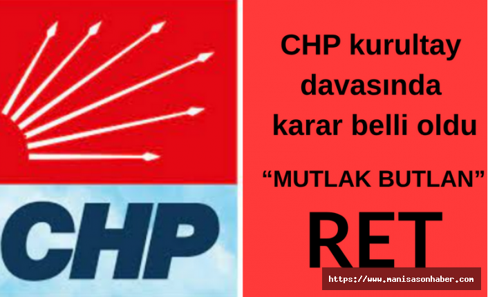CHP kurultay davasında karar belli oldu!  Mahkeme Davanın "konusuz" kaldığına hükmetti
