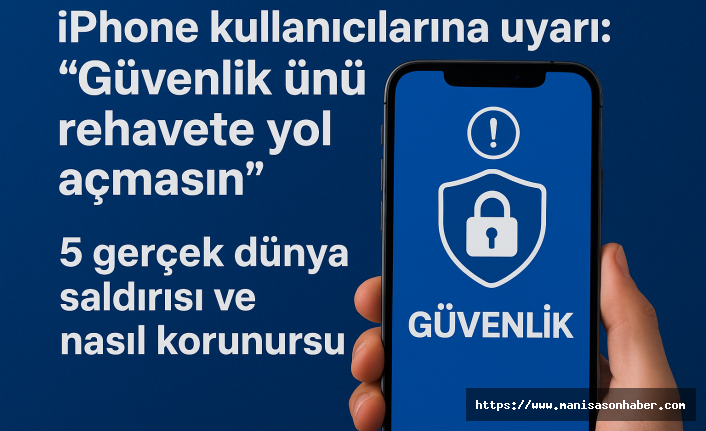 iPhone kullanıcılarına uyarı: “Güvenlik ünü rehavete yol açmasın” — 5 gerçek dünya saldırı ve korunma yolları