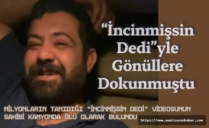 Milyonların Tanıdığı “İncinmişsin Dedi” Videosunun Sahibi Kamyonda Ölü Olarak Bulundu