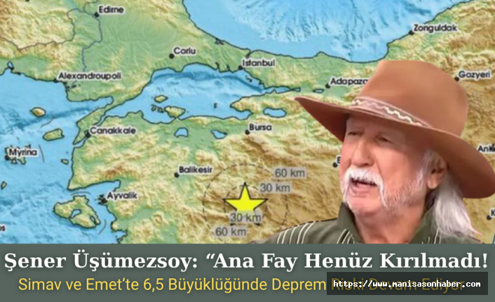 Şener Üşümezsoy: Ana Fay Henüz Kırılmadı! Simav ve Emet’te 6,5 Büyüklüğünde Deprem Riski Devam Ediyor