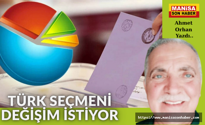 Türk Seçmeni Değişim İstiyor / Ahmet Orhan Yazdı....