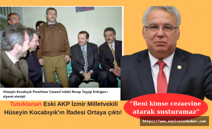 Tutuklanan Eski AKP İzmir Milletvekili Hüseyin Kocabıyık'ın İfadesi Ortaya çıktı! “Beni kimse cezaevine atarak susturamaz”