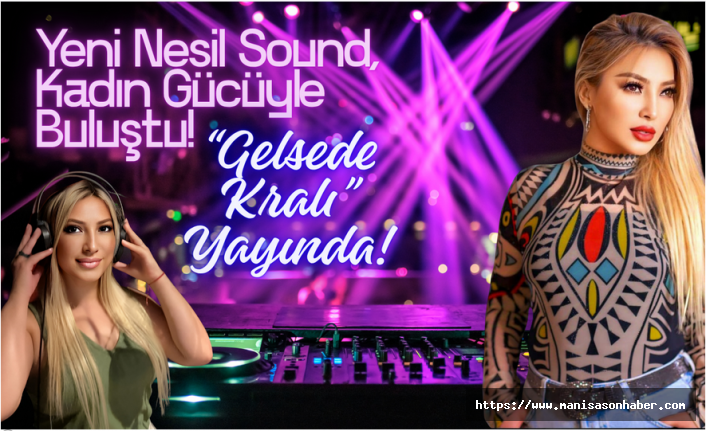 Yeni Nesil Sound, Kadın Gücüyle Buluştu! “Gelsede Kralı” Yayında!