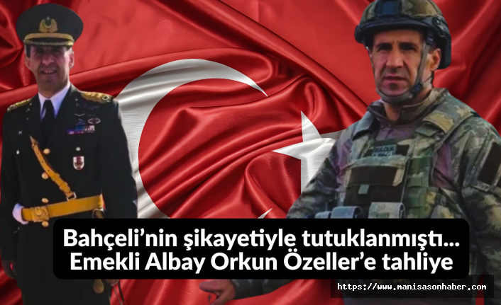 Bahçeli’nin şikayetiyle tutuklanmıştı: Emekli Albay Orkun Özeller’e tahliye