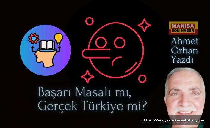 Başarı Masalı mı, Gerçek Türkiye mi? / Ahmet Orhan Yazdı...