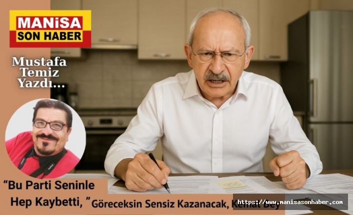 “Bu Parti Seninle Hep Kaybetti, Göreceksin Sensiz Kazanacak, Kemal Bey” / Mustafa Temiz Yazdı...