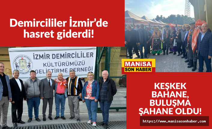 Demircililer İzmir’de hasret giderdi! KEŞKEK BAHANE, BULUŞMA ŞAHANE OLDU!