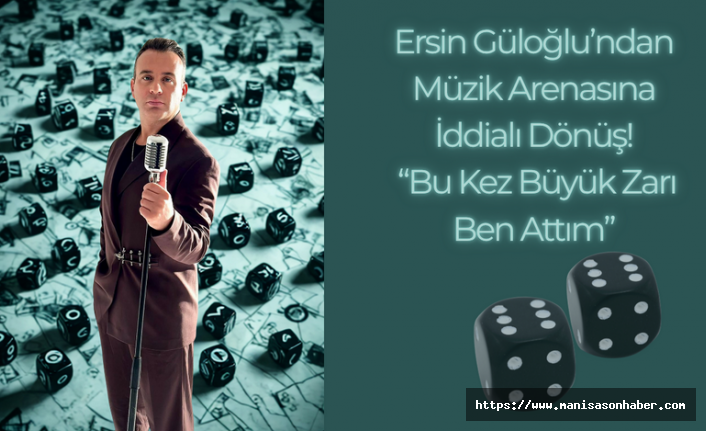 Ersin Güloğlu’ndan Müzik Arenasına İddialı Dönüş! “Bu Kez Büyük Zarı Ben Attım”